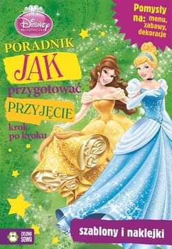 Księżniczki Jak przygotować przyjęcie Poradnik krok po kroku - Opracowanie Zbiorowe