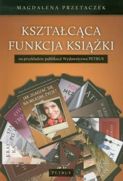 Kształcąca funkcja książki Na przykładzie publikacji Wydawnictwa PETRUS - Magdalena Przetaczek