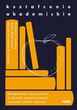 Kształcenie akademickie Kompetencje nauczyciela w świetle współczesnych wyzwań szkoły wyższej - Beata Mikołajczyk, Danuta Konieczka-Śliwińska
