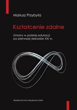 Kształcenie zdalne Zmiany w polskiej edukacji po pierwszej dekadzie XXI wieku - Mariusz Przybyła