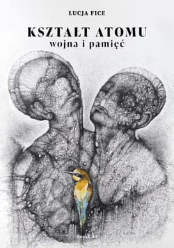 Kształt atomu - wojna i pamięć - Łucja Fice