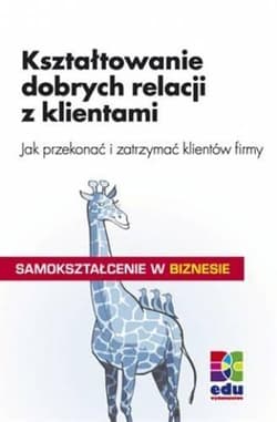 Kształtowanie dobrych relacji z klientami Jak przekonać i zatrzymać klientów firmy - Peter Kenzelmann