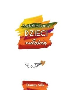 Kształtowanie dzieci miłością - Danny Silk