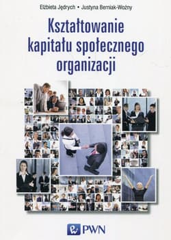 Kształtowanie kapitału społecznego organizacji - Berniak-Woźny Justyna