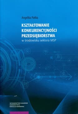 Kształtowanie konkurencyjności przedsiębiorstwa w środowisku sektora MSP - Pańka Angelika