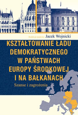 Kształtowanie ładu demokratycznego w państwach Europy Środkowej i na Bałkanach Szanse i zagrożenia