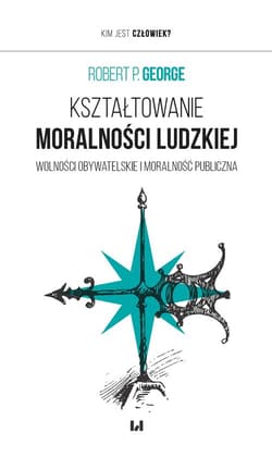 Kształtowanie moralności ludzkiej Wolności obywatelskie i moralność publiczna - George Robert P.