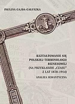 Kształtowanie się polskiej terminologii biznesowej (na przykładzie „Czasu” z lat 1870-1914). Analiza - Gajda-Gałuszka Paulina