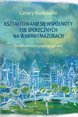 Kształtowanie się wspólnoty i sił społecznych na Warmii i Mazurach Studium socjopedagogiczne