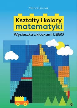 Kształty i kolory matematyki. Wycieczka z klockami LEGO - Michał Szurek