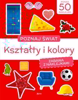 Kształty i kolory. Poznaj świat. Zabawa z naklejkami - Opracowanie Zbiorowe