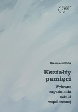 Kształty pamięci Wybrane zagadnienia sztuki współczesnej