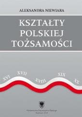 Kształty polskiej tożsamości. Potoczny dyskurs... - Aleksandra Niewiara