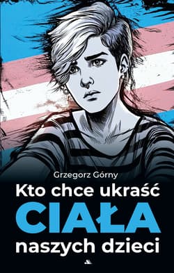 Kto chce ukraść ciała naszych dzieci - Górny Grzegorz