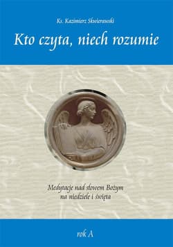 Kto czyta, niech rozumie. Medytacje nad słowem Bożym na niedziele i święta rok A