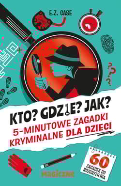 Kto? Gdzie? Jak? 5-minutowe zagadki kryminalne dla dzieci - E.Z. Case