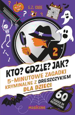 Kto? Gdzie? Jak? 5-minutowe zagadki kryminalne z dreszczykiem dla dzieci - E.Z. Case