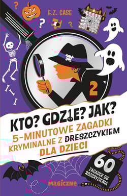 Kto? Gdzie? Jak? 5-minutowe zagadki kryminalne z dreszczykiem dla dzieci - E.Z. Case