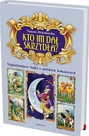 Kto im dał skrzydła? Najpiękniejsze bajki o polskich bohaterach