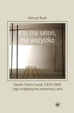 Kto ma satori ma wszystko  Daisetz Teitaro Suzuki (1870-1966) i jego anglojęzyczna prezentacja zenu - Mariusz Rucki
