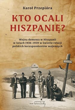 Kto ocali Hiszpanię? Wojna domowa w Hiszpanii w... - Karol Przepióra