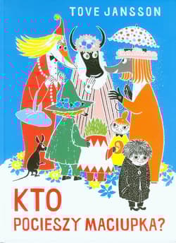 Kto pocieszy Maciupka - Tove Jansson