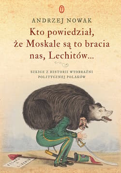 Kto powiedział, że Moskale są to bracia nas, Lechitów... - ebook - Andrzej Nowak