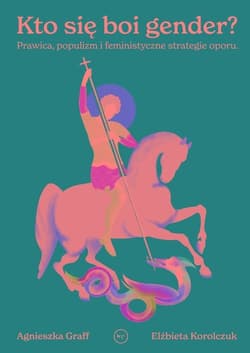 Kto się boi gender? Prawica, populizm i feministyczne strategie oporu - Agnieszka Graff, Elżbieta Korolczuk