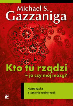 Kto tu rządzi - ja czy mój mózg? - ebook - Gazzaniga Michael S.