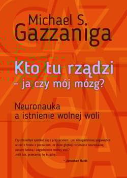 Kto tu rządzi - ja czy mój mózg? Neuronauka a istnienie wolnej woli - Gazzaniga Michael S.