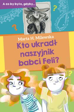 Kto ukradł naszyjnik babci Feli? - Marta Milewska