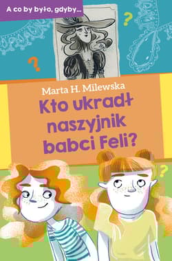 Kto ukradł naszyjnik babci Feli? - Marta Milewska