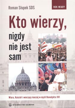 Kto wierzy nigdy nie jest sam Wiara, Kościół i wierzący inaczej w myśl Benedykta XVI - Roman Słupek