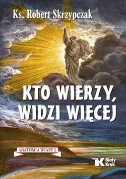 Kto wierzy, widzi więcej. Anatomia wiary 2 - Robert Skrzypczak