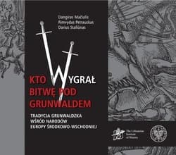 Kto wygrał bitwę pod Grunwaldem? Tradycja grunwaldzka wśród narodów Europy Środkowo-Wschodniej - Dangiras Mačiulis, Rimvydas Petrauskas, Darius Staliunas