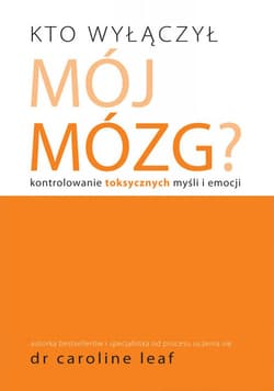 Kto wyłączył mój mózg Kontrolowanie toksycznych myśli i emocji