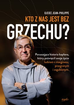 Kto z nas jest bez grzechu? Poruszająca historia kapłana, który poświęcił swoje życie ludziom z marginesu, przegranym i zagubion - Jean-Philippe Chauveau