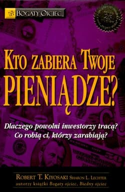 Kto zabiera twoje pieniądze Dlaczego powolni inwestorzy tracą Co robią ci, którzy zarabiają - Robert T. Kiyosaki, Sharon L. Lechter
