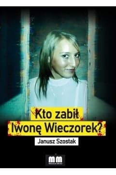 Kto zabił Iwonę Wieczorek? - Janusz Szostak