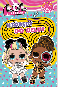 Którędy do celu? L.O.L. Surprise! Zakręcone labirynty - Praca zbiorowa