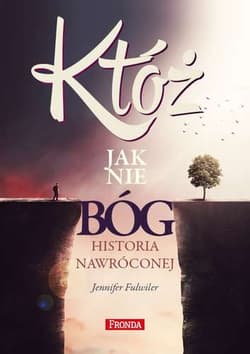 Któż jak nie Bóg? Historia nawróconej - Jennifer Fulwiler