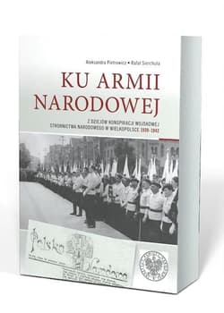 Ku Armii Narodowej Z dziejów konspiracji wojskowej Stronnictwa Narodowego w Wielkopolsce 1939-1942 - Pietrowicz Aleksandra