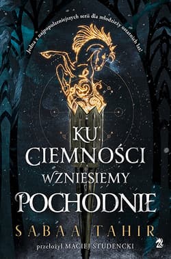 Ku ciemności wzniesiemy pochodnie - Sabaa  Tahir