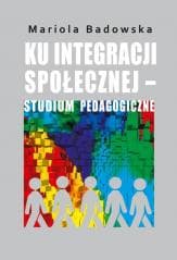 Ku integracji społecznej studium pedagogiczne - Badowska Mariola