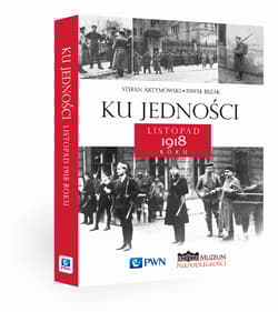 Ku jedności Listopad 1918 roku - Artymowski Stefan, Bezak Paweł