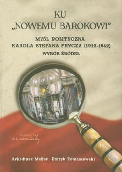 Ku nowemu Barokowi Myśl polityczna Karola Stefana Frycza (1910-1942). Wybór źródeł - Meller Arkadiusz, Tomaszewski Patryk