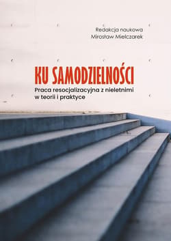 Ku samodzielności. Praca resocjalizacyjna z... - red. Mirosław Mielczarek