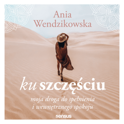 Ku szczęściu. Moja droga do spełnienia i wewnętrznego spokoju - audiobook - Anna Wendzikowska