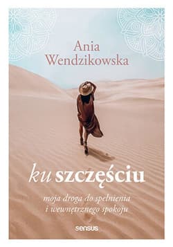 Ku szczęściu. Moja droga do spełnienia i wewnętrznego spokoju - ebook - Anna Wendzikowska