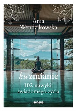 Ku zmianie. 102 nawyki świadomego życia - Anna Wendzikowska